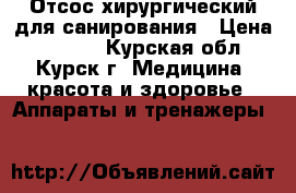 Отсос хирургический для санирования › Цена ­ 9 500 - Курская обл., Курск г. Медицина, красота и здоровье » Аппараты и тренажеры   